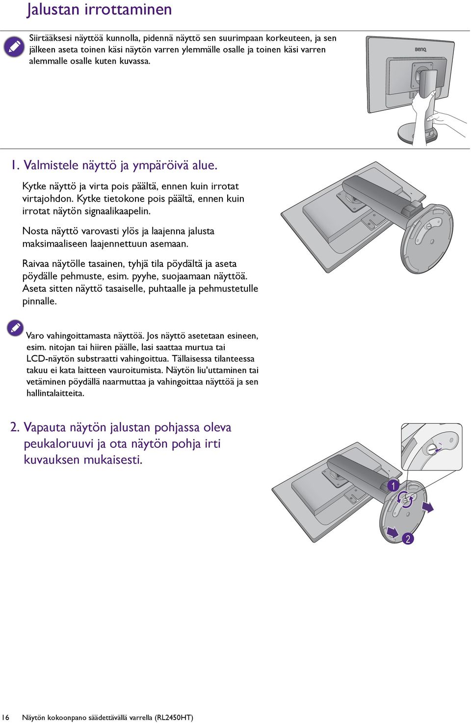 Nosta näyttö varovasti ylös ja laajenna jalusta maksimaaliseen laajennettuun asemaan. Raivaa näytölle tasainen, tyhjä tila pöydältä ja aseta pöydälle pehmuste, esim. pyyhe, suojaamaan näyttöä.