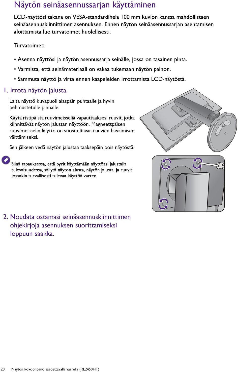 Varmista, että seinämateriaali on vakaa tukemaan näytön painon. Sammuta näyttö ja virta ennen kaapeleiden irrottamista LCD-näytöstä. 1. Irrota näytön jalusta.