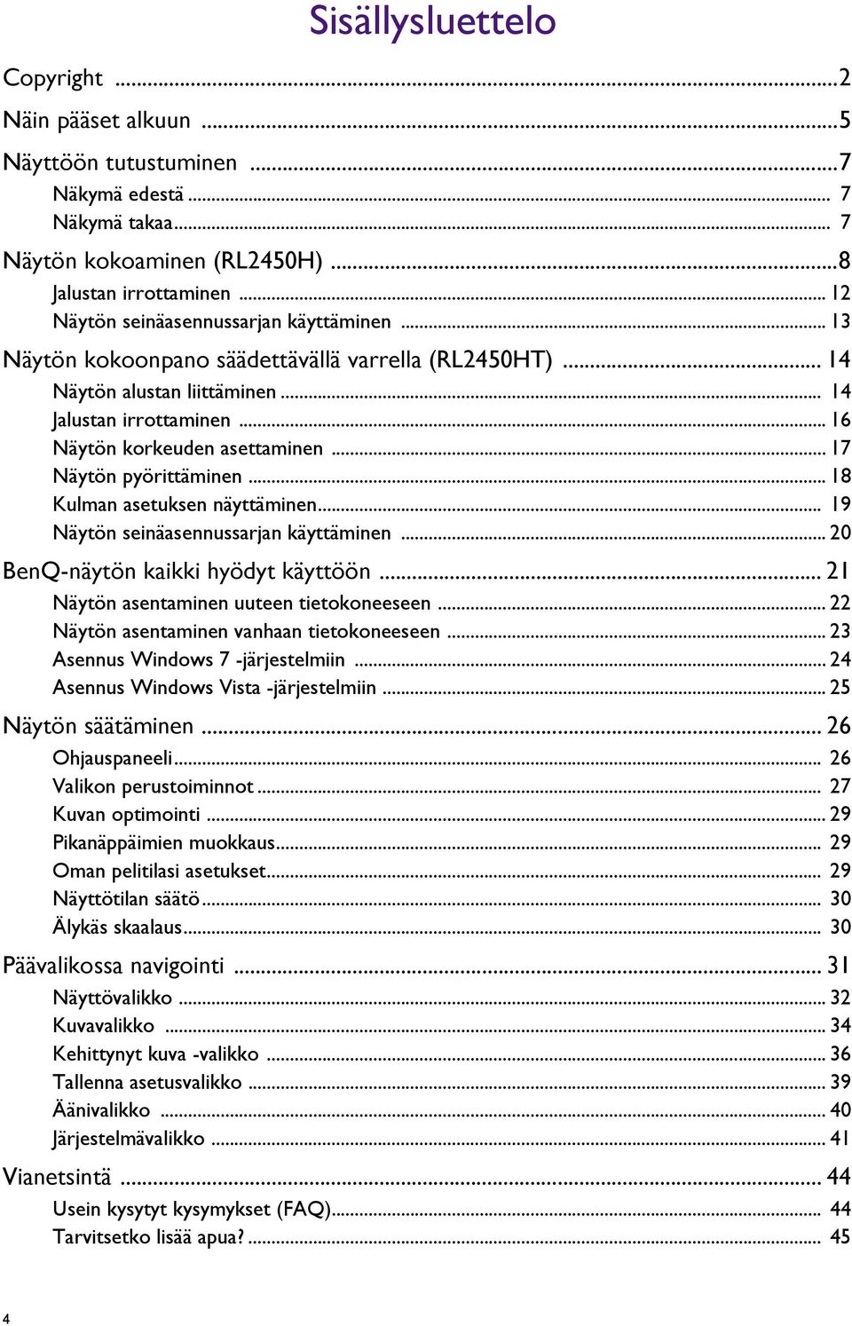 .. 17 Näytön pyörittäminen... 18 Kulman asetuksen näyttäminen... 19 Näytön seinäasennussarjan käyttäminen... 20 BenQ-näytön kaikki hyödyt käyttöön... 21 Näytön asentaminen uuteen tietokoneeseen.