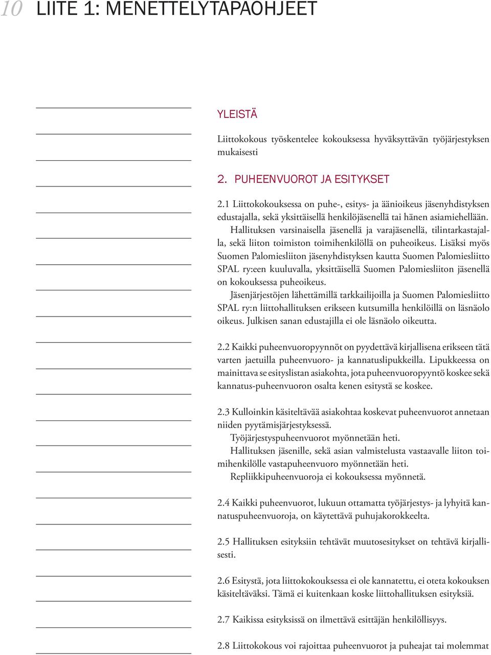 Hallituksen varsinaisella jäsenellä ja varajäsenellä, tilintarkastajalla, sekä liiton toimiston toimihenkilöllä on puheoikeus.