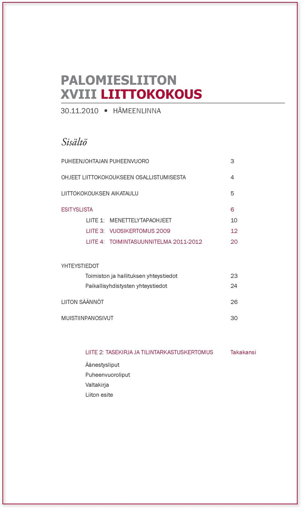 EsityslistA 6 LIITE 1: MENETTELYTAPAOHJEEt 10 LIITE 3: VUOSIKERTOMUS 2009 12 LIITE 4: TOIMINTASUUNNITELMA 2011-2012 20