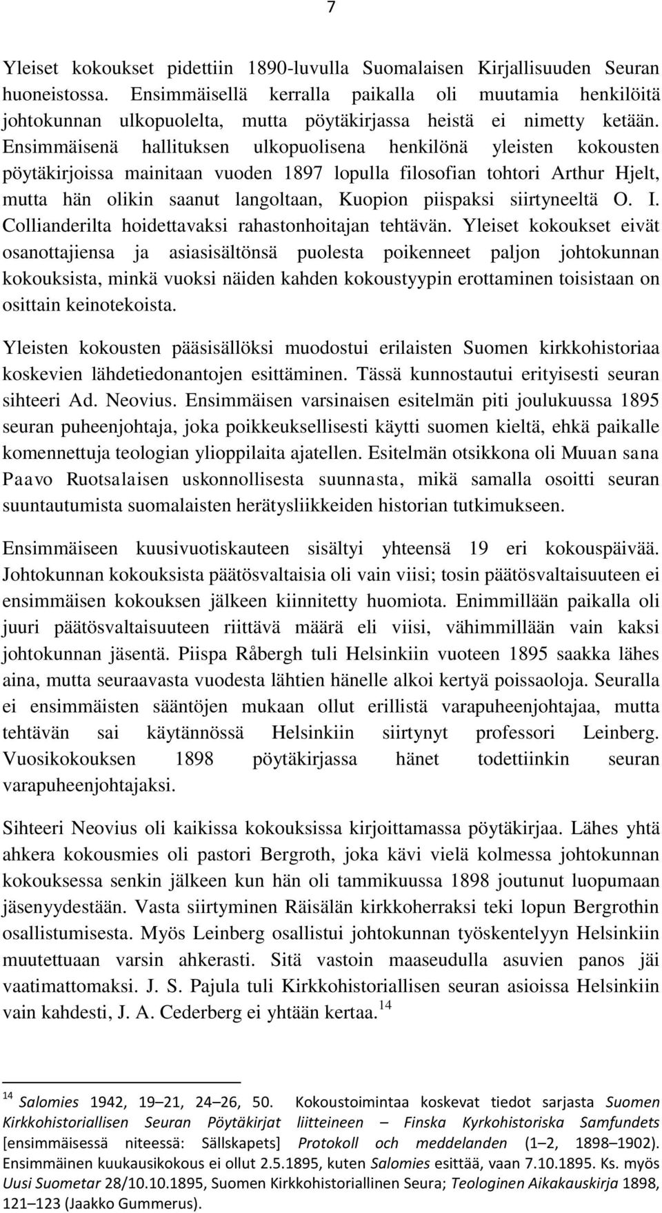 Ensimmäisenä hallituksen ulkopuolisena henkilönä yleisten kokousten pöytäkirjoissa mainitaan vuoden 1897 lopulla filosofian tohtori Arthur Hjelt, mutta hän olikin saanut langoltaan, Kuopion piispaksi