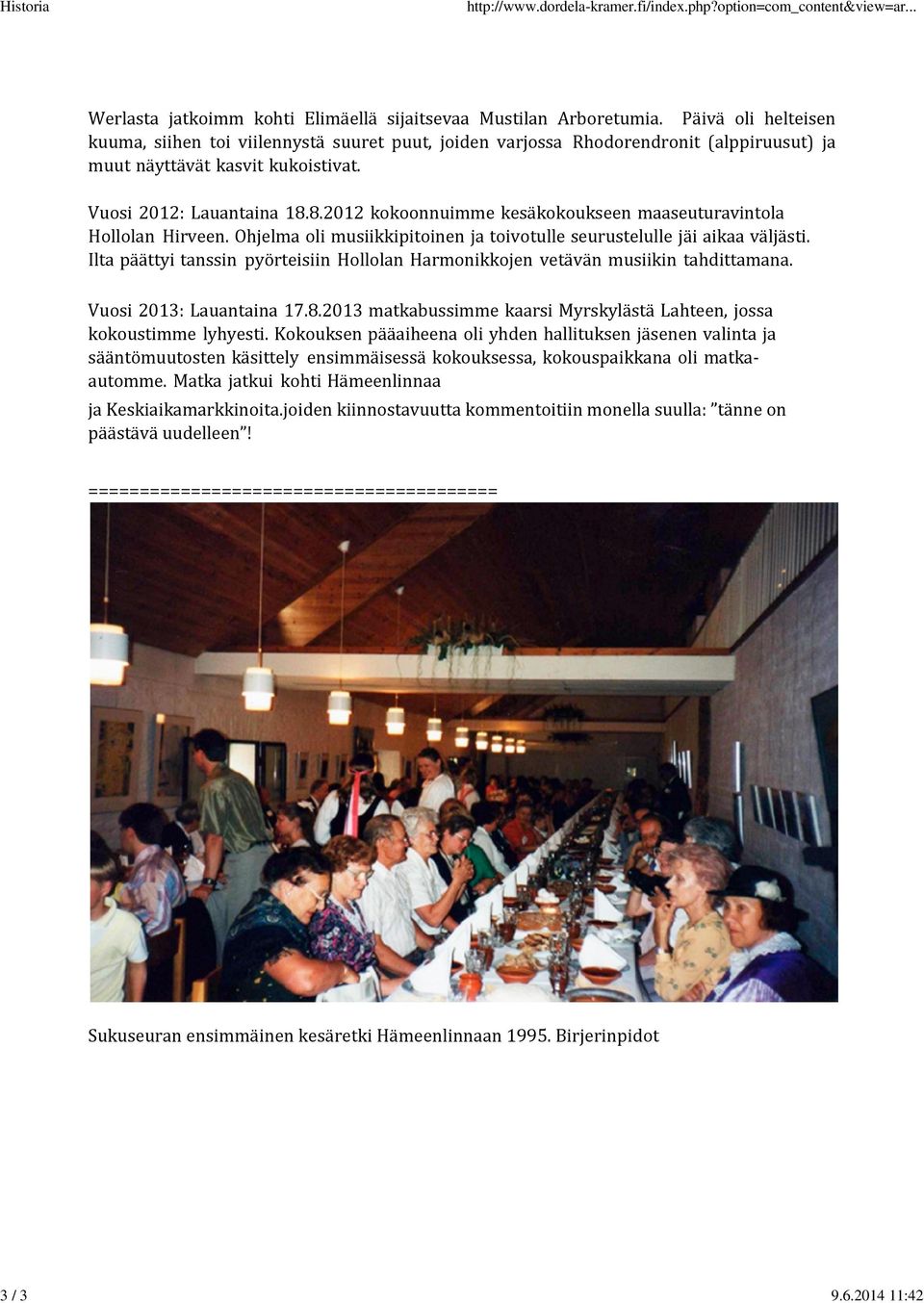 8.2012 kokoonnuimme kesäkokoukseen maaseuturavintola Hollolan Hirveen. Ohjelma oli musiikkipitoinen ja toivotulle seurustelulle jäi aikaa väljästi.