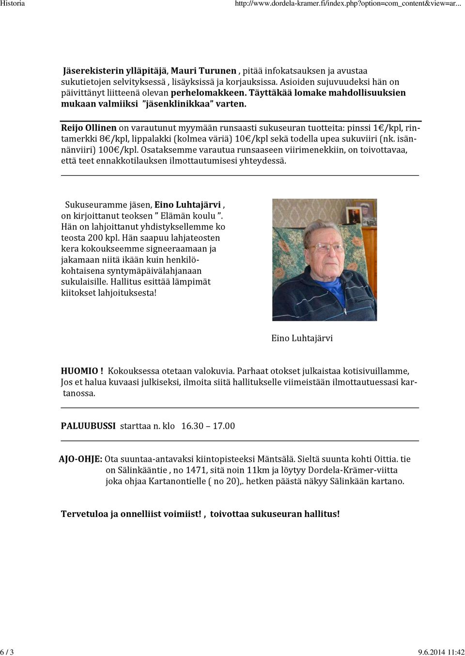 Reijo Ollinen on varautunut myymään runsaasti sukuseuran tuotteita: pinssi 1 /kpl, rintamerkki 8 /kpl, lippalakki (kolmea väriä) 10 /kpl sekä todella upea sukuviiri (nk. isännänviiri) 100 /kpl.