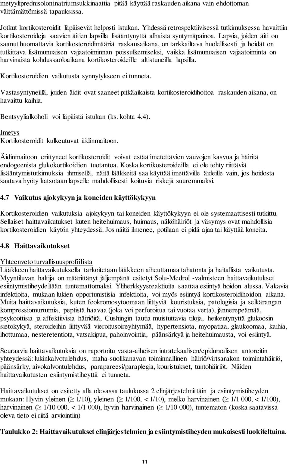 Lapsia, joiden äiti on saanut huomattavia kortikosteroidimääriä raskausaikana, on tarkkailtava huolellisesti ja heidät on tutkittava lisämunuaisen vajaatoiminnan poissulkemiseksi, vaikka