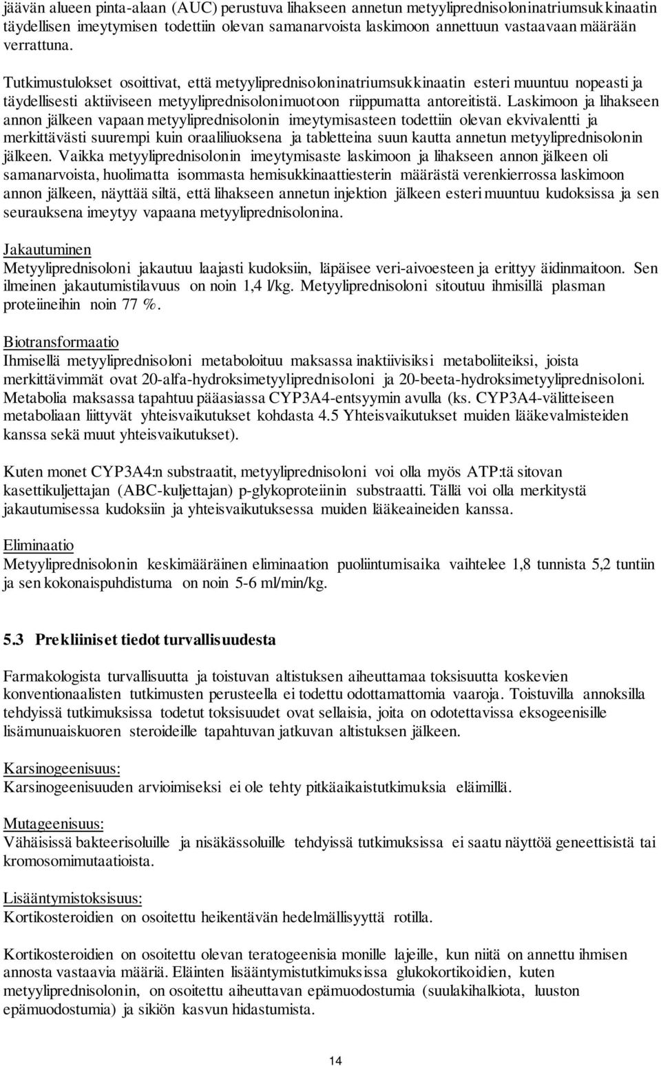 Laskimoon ja lihakseen annon jälkeen vapaan metyyliprednisolonin imeytymisasteen todettiin olevan ekvivalentti ja merkittävästi suurempi kuin oraaliliuoksena ja tabletteina suun kautta annetun