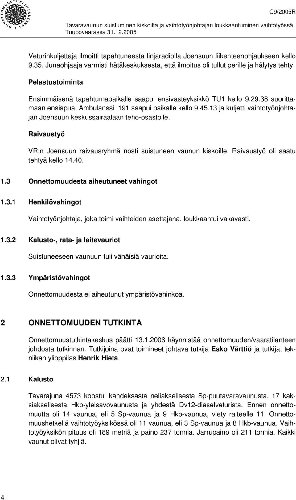 13 ja kuljetti vaihtotyönjohtajan Joensuun keskussairaalaan teho-osastolle. Raivaustyö VR:n Joensuun raivausryhmä nosti suistuneen vaunun kiskoille. Raivaustyö oli saatu tehtyä kello 14