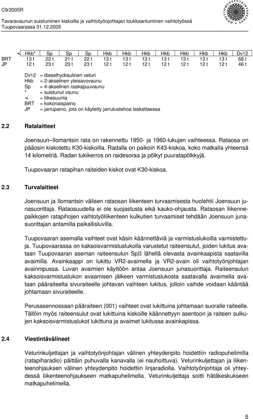 2 Ratalaitteet Joensuun Ilomantsin rata on rakennettu 1950- ja 1960-lukujen vaihteessa. Rataosa on pääosin kiskotettu K30-kiskoilla.