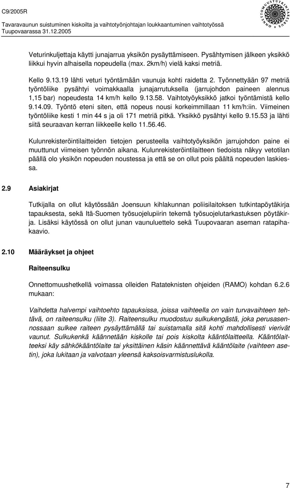 Vaihtotyöyksikkö jatkoi työntämistä kello 9.14.09. Työntö eteni siten, että nopeus nousi korkeimmillaan 11 km/h:iin. Viimeinen työntöliike kesti 1 min 44 s ja oli 171 metriä pitkä.