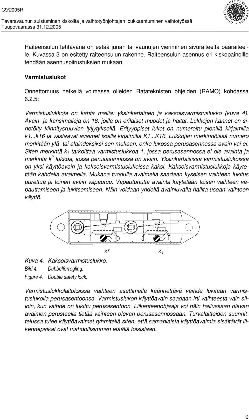 5: Varmistuslukkoja on kahta mallia: yksinkertainen ja kaksoisvarmistuslukko (kuva 4). Avain- ja kansimalleja on 16, joilla on erilaiset muodot ja haitat.