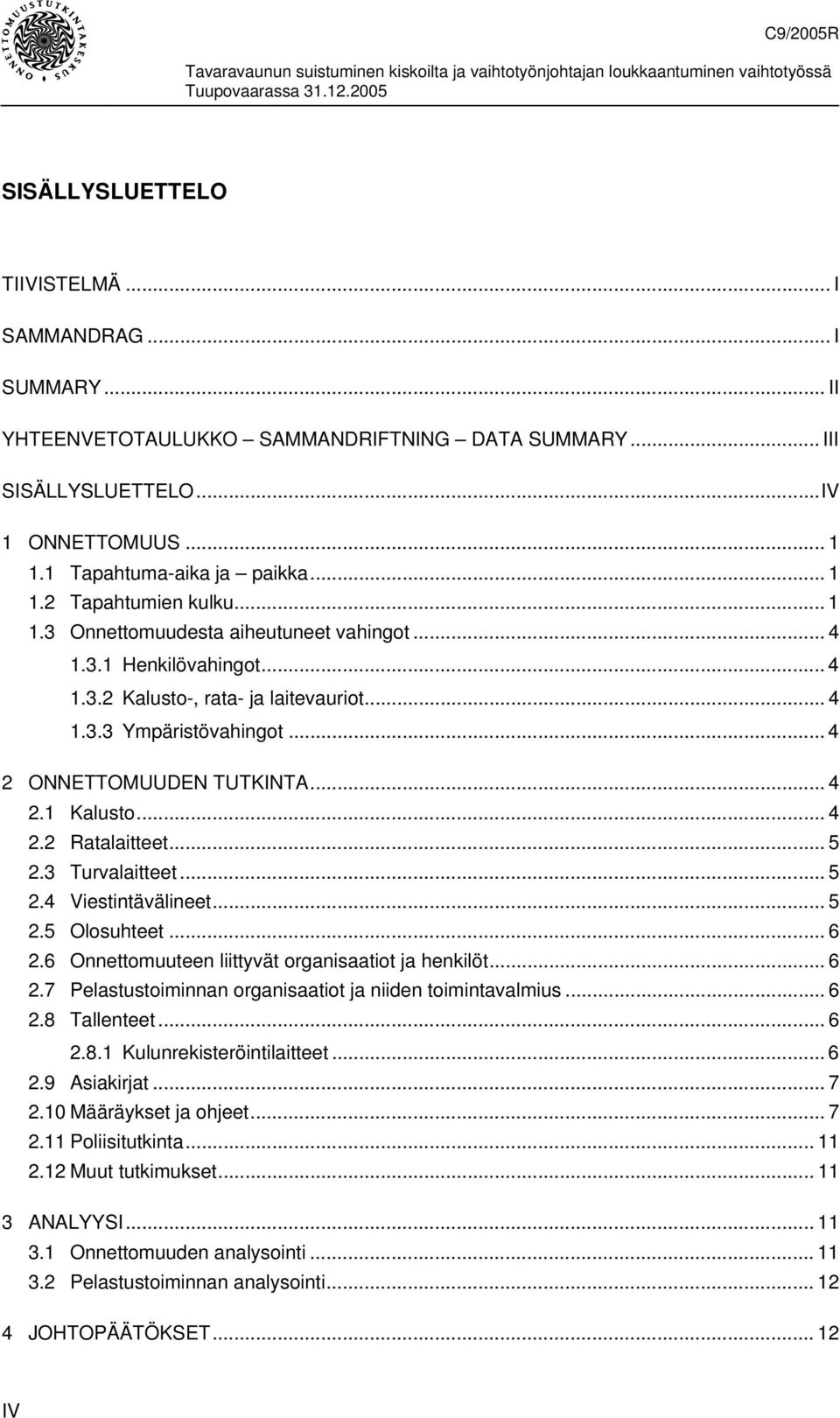 .. 5 2.3 Turvalaitteet... 5 2.4 Viestintävälineet... 5 2.5 Olosuhteet... 6 2.6 Onnettomuuteen liittyvät organisaatiot ja henkilöt... 6 2.7 Pelastustoiminnan organisaatiot ja niiden toimintavalmius.