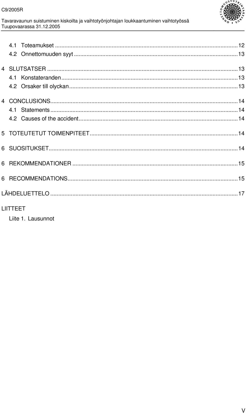 ..14 5 TOTEUTETUT TOIMENPITEET...14 6 SUOSITUKSET...14 6 REKOMMENDATIONER.