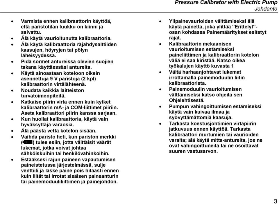 Käytä ainoastaan koteloon oikein asennettuja 9 V paristoja (2 kpl) kalibraattorin virtälähteenä. Noudata kaikkia laitteiston turvatoimenpiteitä.