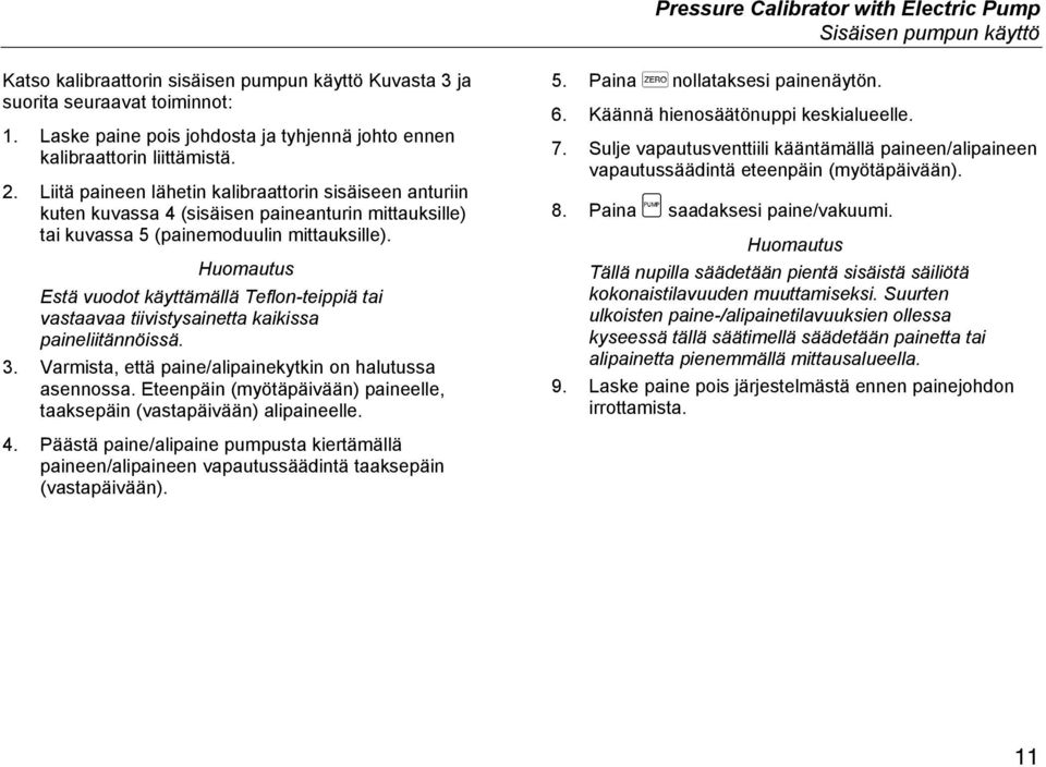 Liitä paineen lähetin kalibraattorin sisäiseen anturiin kuten kuvassa 4 (sisäisen paineanturin mittauksille) tai kuvassa 5 (painemoduulin mittauksille).