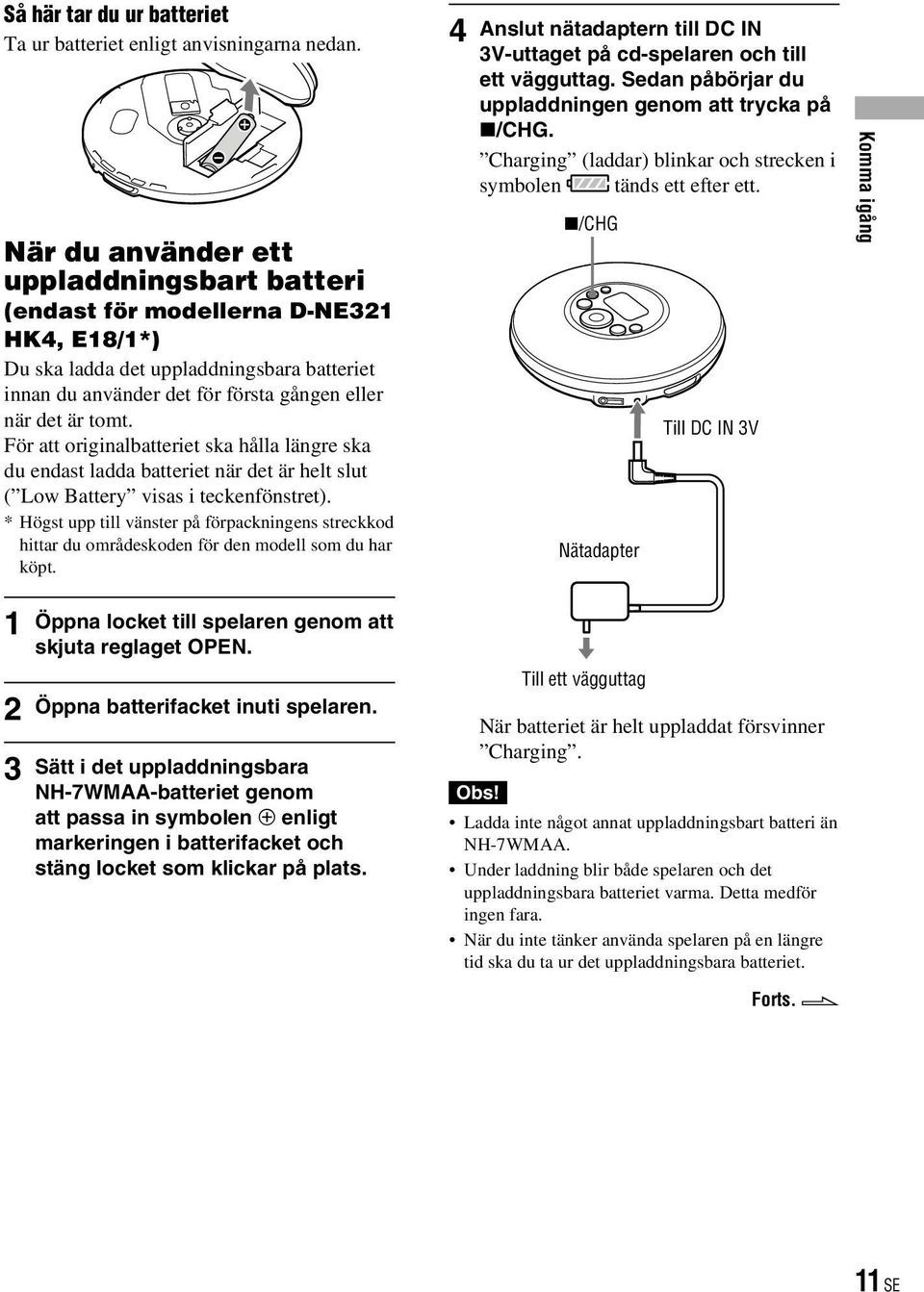 För att originalbatteriet ska hålla längre ska du endast ladda batteriet när det är helt slut ( Low Battery visas i teckenfönstret).