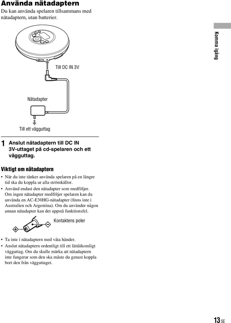 Viktigt om nätadaptern När du inte tänker använda spelaren på en längre tid ska du koppla ur alla strömkällor. Använd endast den nätadapter som medföljer.