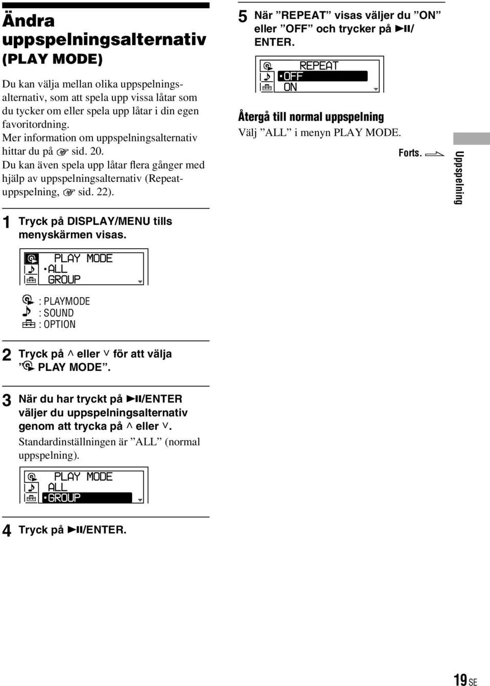 1 Tryck på DISPLAY/MENU tills menyskärmen visas. 5 När REPEAT visas väljer du ON eller OFF och trycker på / ENTER. Återgå till normal uppspelning Välj ALL i menyn PLAY MODE. Forts.