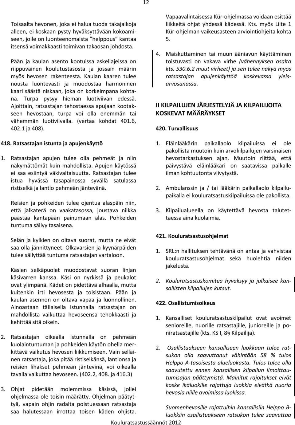 Kaulan kaaren tulee nousta luontevasti ja muodostaa harmoninen kaari säästä niskaan, joka on korkeimpana kohtana. Turpa pysyy hieman luotiviivan edessä.