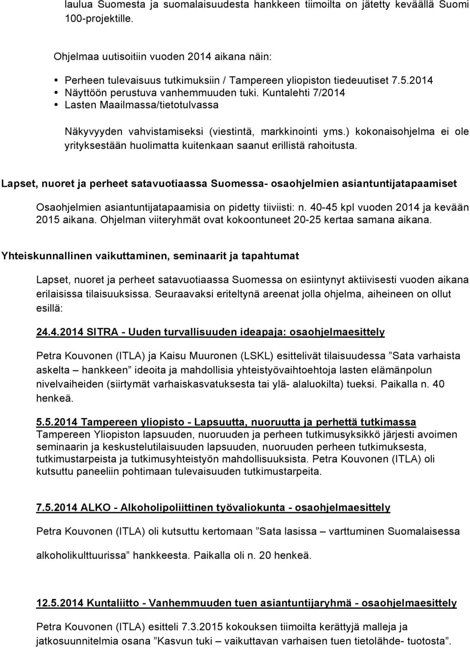 Kuntalehti 7/2014 Lasten Maailmassa/tietotulvassa Näkyvyyden vahvistamiseksi (viestintä, markkinointi yms.) kokonaisohjelma ei ole yrityksestään huolimatta kuitenkaan saanut erillistä rahoitusta.