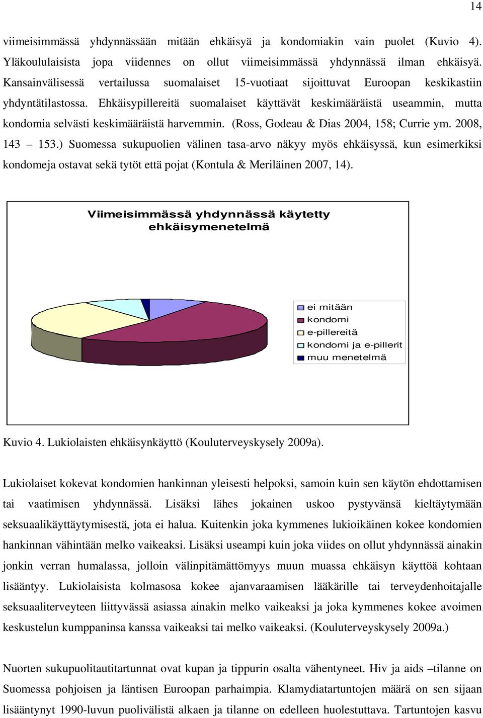 Ehkäisypillereitä suomalaiset käyttävät keskimääräistä useammin, mutta kondomia selvästi keskimääräistä harvemmin. (Ross, Godeau & Dias 2004, 158; Currie ym. 2008, 143 153.