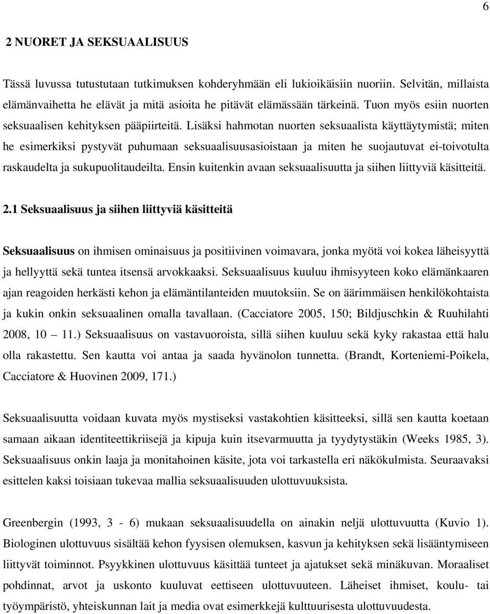 Lisäksi hahmotan nuorten seksuaalista käyttäytymistä; miten he esimerkiksi pystyvät puhumaan seksuaalisuusasioistaan ja miten he suojautuvat ei-toivotulta raskaudelta ja sukupuolitaudeilta.