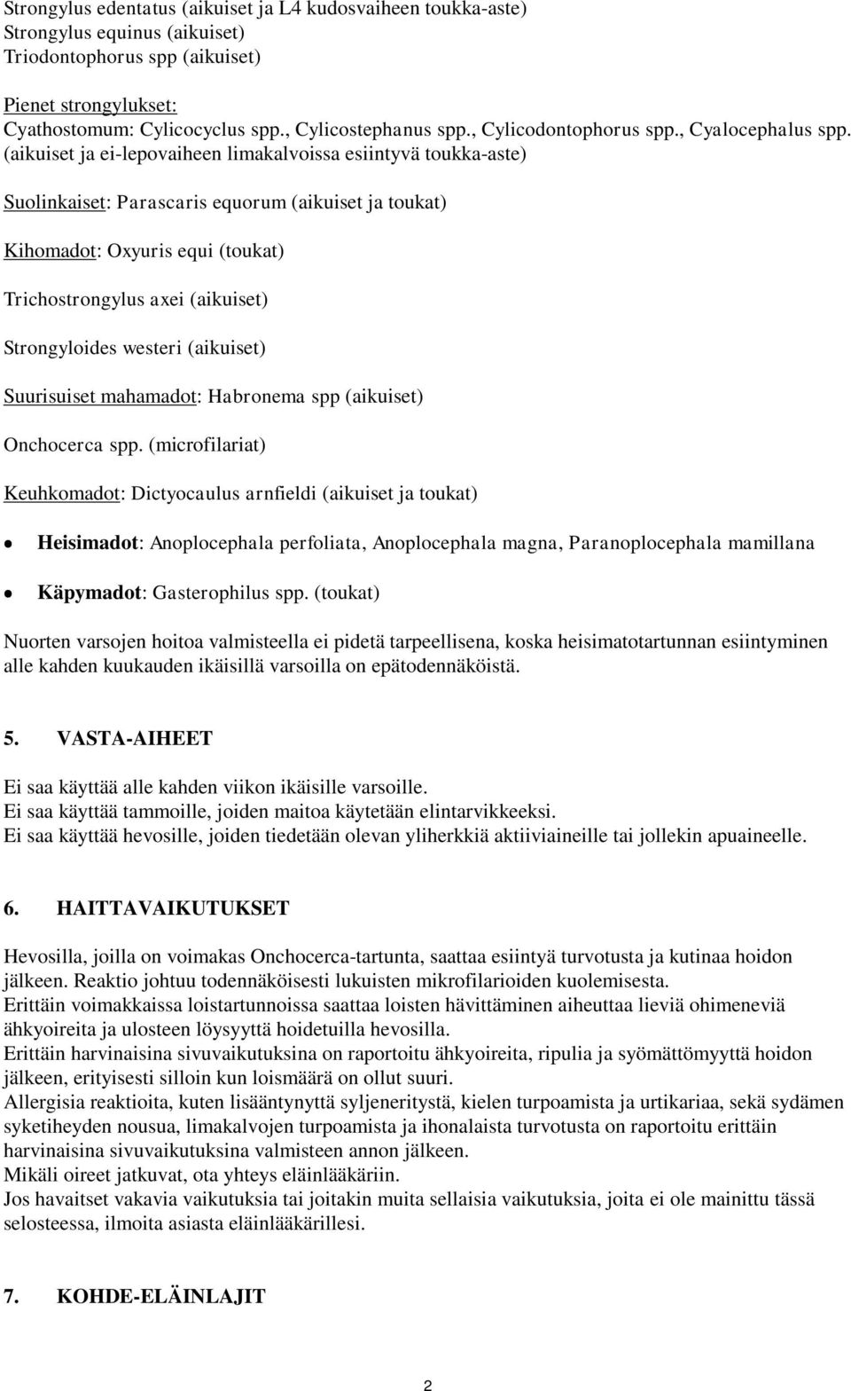 (aikuiset ja ei-lepovaiheen limakalvoissa esiintyvä toukka-aste) Suolinkaiset: Parascaris equorum (aikuiset ja toukat) Kihomadot: Oxyuris equi (toukat) Trichostrongylus axei (aikuiset) Strongyloides