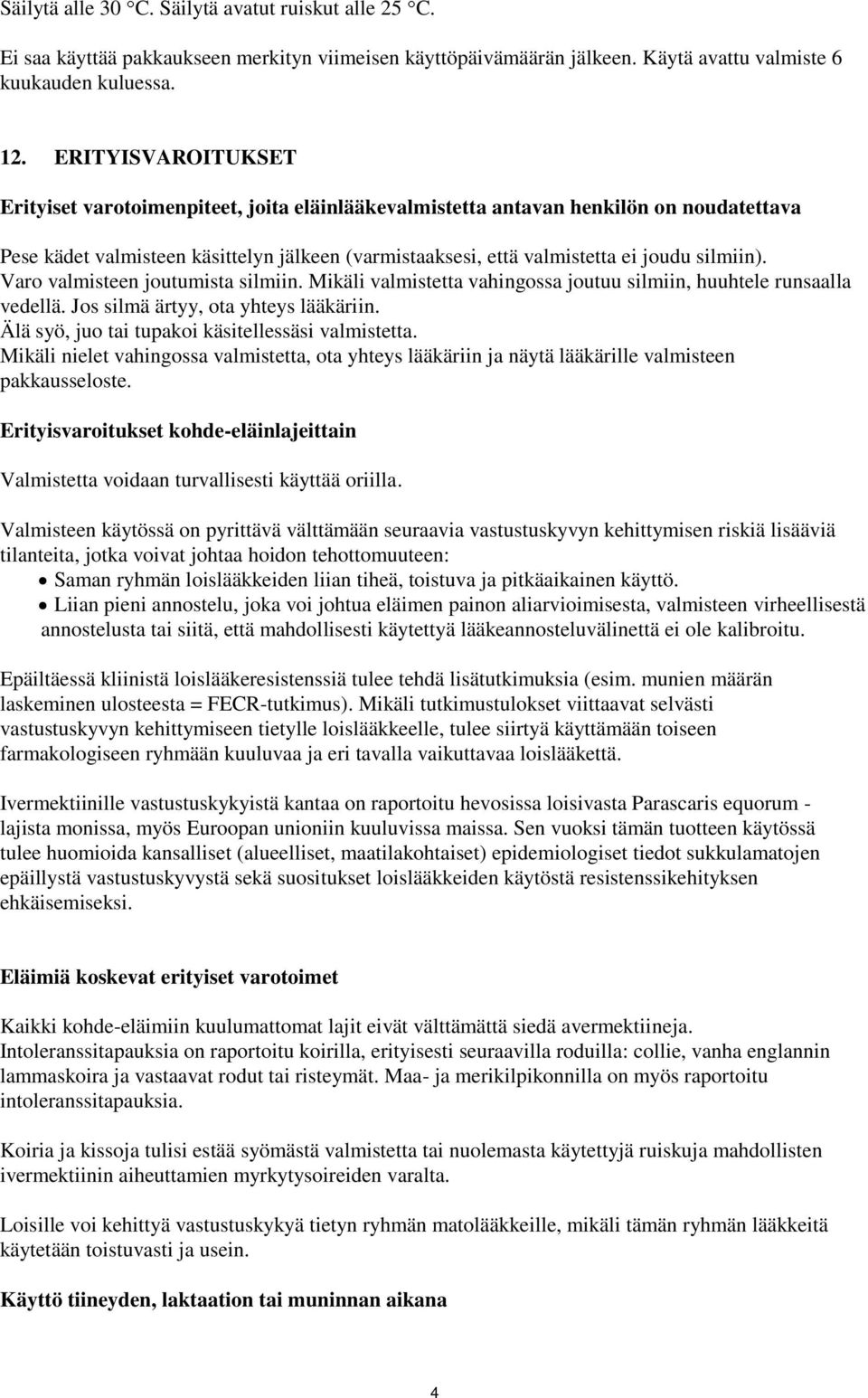 silmiin). Varo valmisteen joutumista silmiin. Mikäli valmistetta vahingossa joutuu silmiin, huuhtele runsaalla vedellä. Jos silmä ärtyy, ota yhteys lääkäriin.