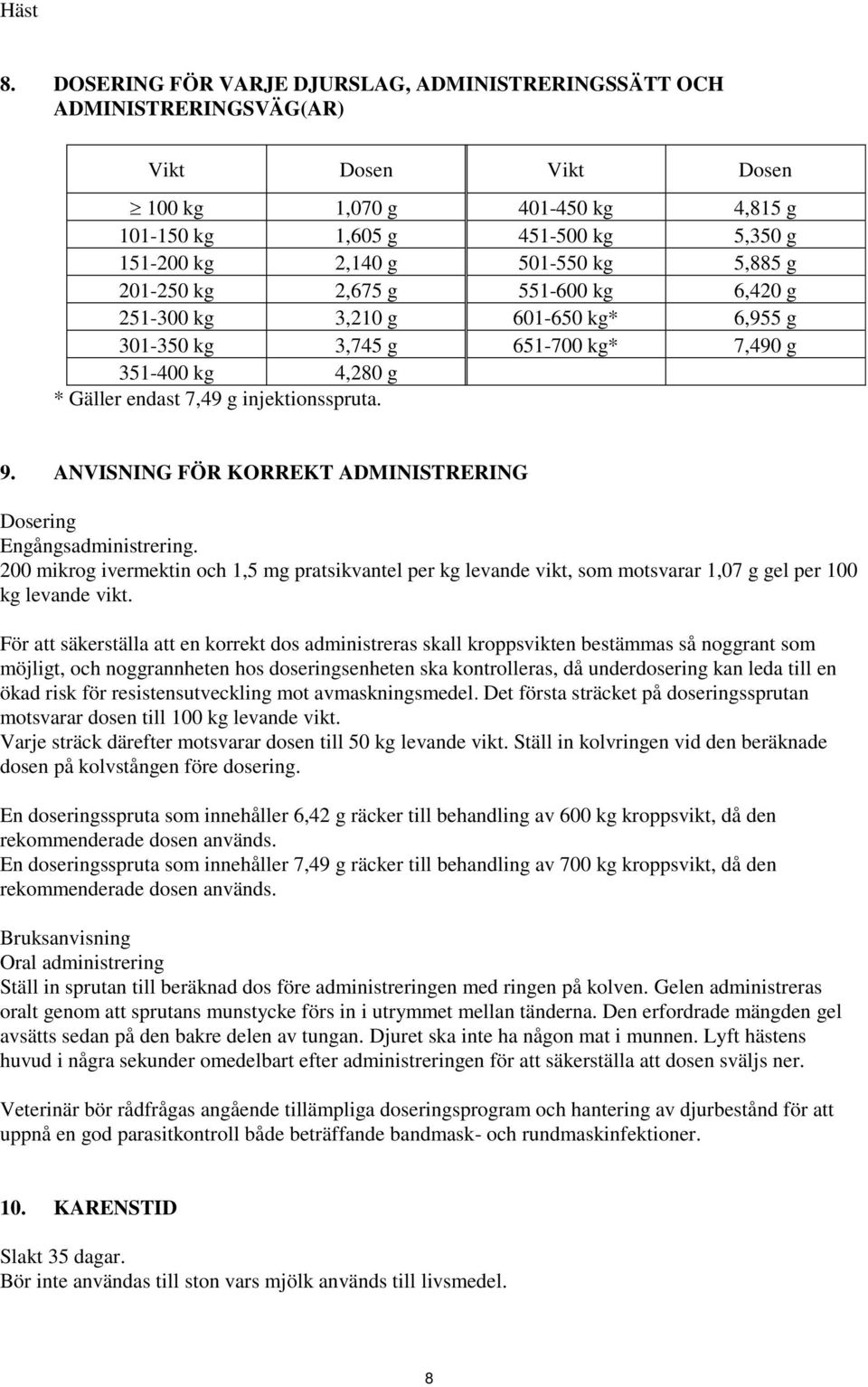 5,885 g 201-250 kg 2,675 g 551-600 kg 6,420 g 251-300 kg 3,210 g 601-650 kg* 6,955 g 301-350 kg 3,745 g 651-700 kg* 7,490 g 351-400 kg 4,280 g * Gäller endast 7,49 g injektionsspruta. 9.