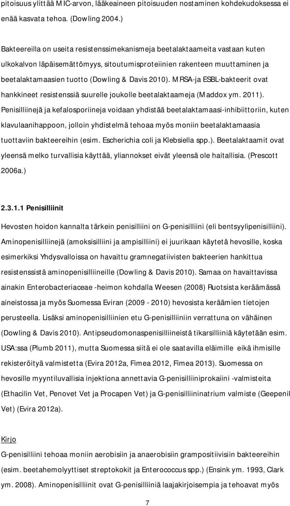 2010). MRSA-ja ESBL-bakteerit ovat hankkineet resistenssiä suurelle joukolle beetalaktaameja (Maddox ym. 2011).