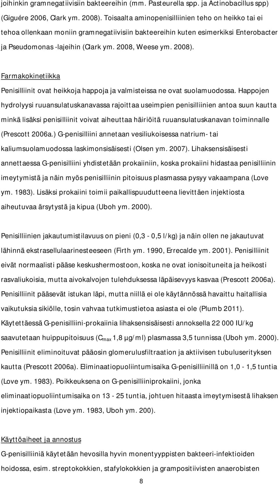 Farmakokinetiikka Penisilliinit ovat heikkoja happoja ja valmisteissa ne ovat suolamuodossa.