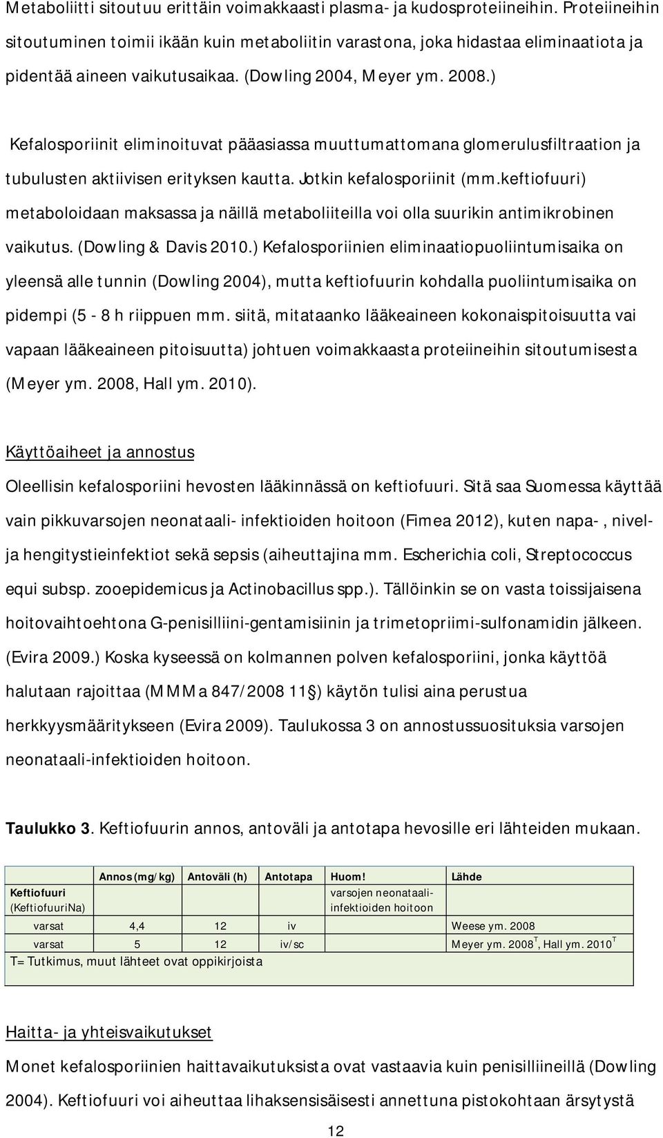 ) Kefalosporiinit eliminoituvat pääasiassa muuttumattomana glomerulusfiltraation ja tubulusten aktiivisen erityksen kautta. Jotkin kefalosporiinit (mm.