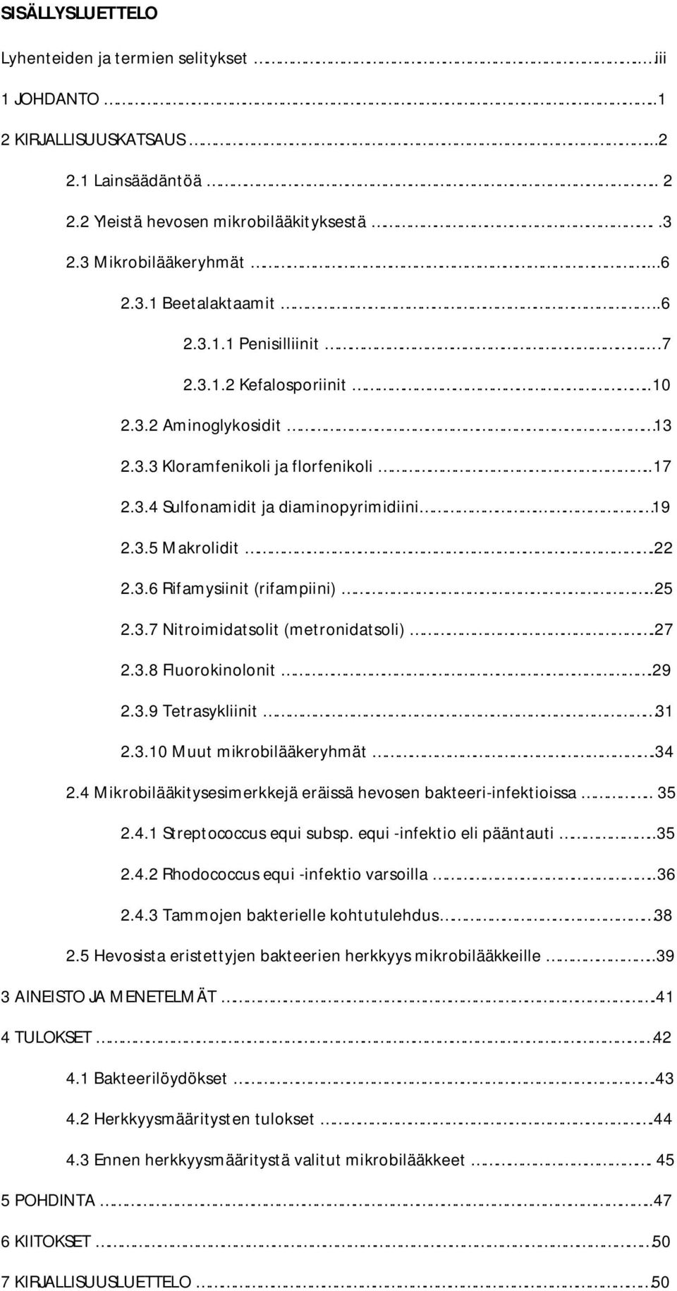 .25 2.3.7 Nitroimidatsolit (metronidatsoli).27 2.3.8 Fluorokinolonit.29 2.3.9 Tetrasykliinit 31 2.3.10 Muut mikrobilääkeryhmät.34 2.4 Mikrobilääkitysesimerkkejä eräissä hevosen bakteeri-infektioissa.