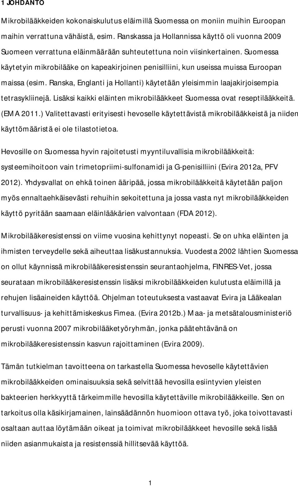 Suomessa käytetyin mikrobilääke on kapeakirjoinen penisilliini, kun useissa muissa Euroopan maissa (esim. Ranska, Englanti ja Hollanti) käytetään yleisimmin laajakirjoisempia tetrasykliinejä.