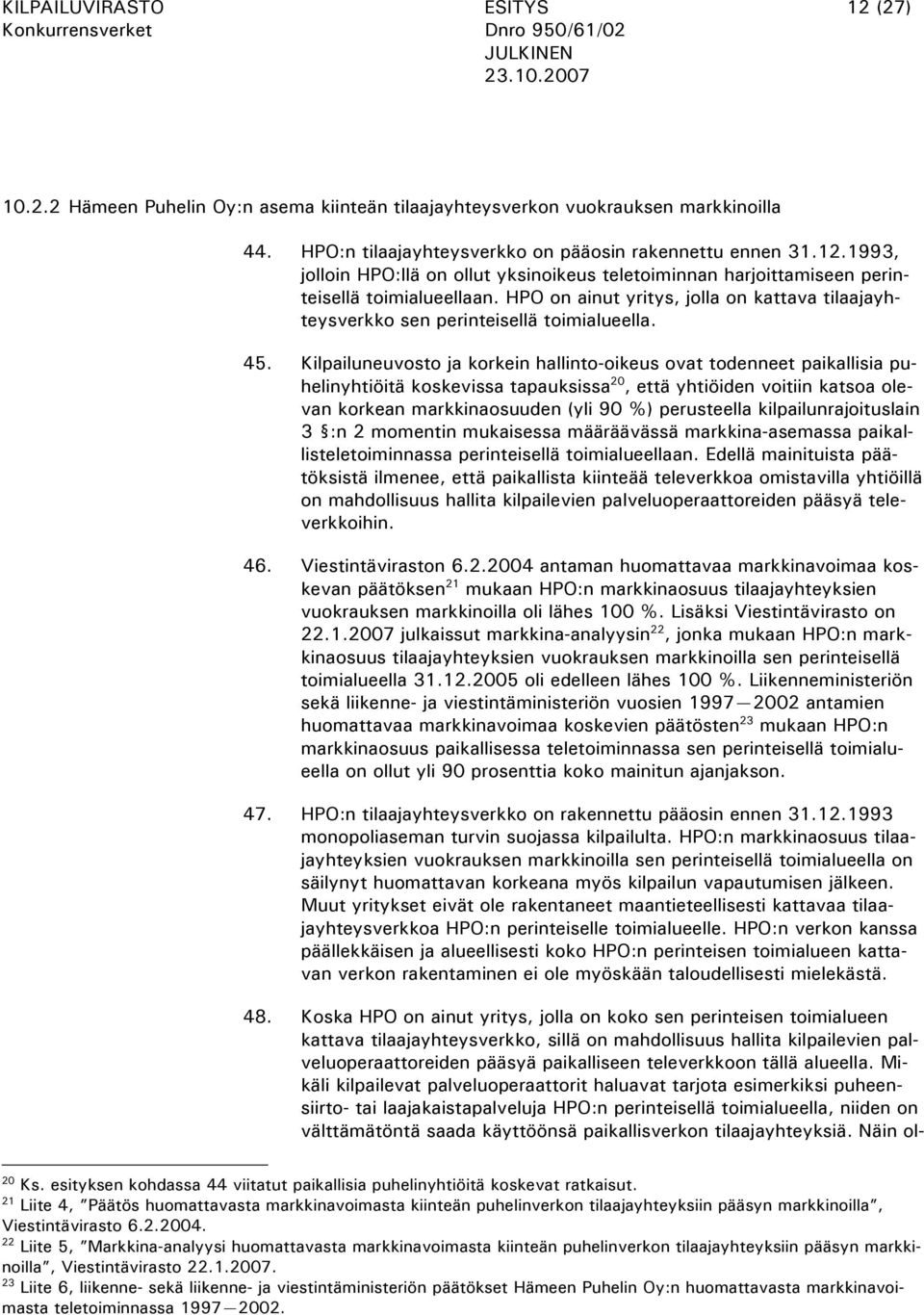 Kilpailuneuvosto ja korkein hallinto-oikeus ovat todenneet paikallisia puhelinyhtiöitä koskevissa tapauksissa 20, että yhtiöiden voitiin katsoa olevan korkean markkinaosuuden (yli 90 %) perusteella