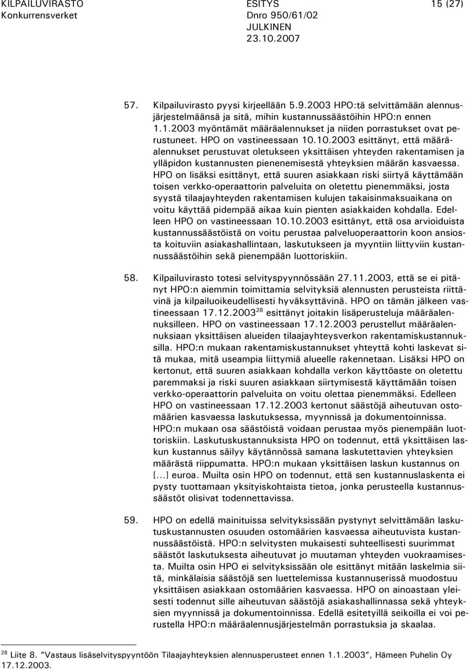 HPO on lisäksi esittänyt, että suuren asiakkaan riski siirtyä käyttämään toisen verkko-operaattorin palveluita on oletettu pienemmäksi, josta syystä tilaajayhteyden rakentamisen kulujen