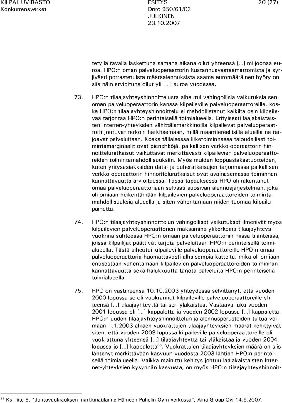 HPO:n tilaajayhteyshinnoittelusta aiheutui vahingollisia vaikutuksia sen oman palveluoperaattorin kanssa kilpaileville palveluoperaattoreille, koska HPO:n tilaajayhteyshinnoittelu ei mahdollistanut