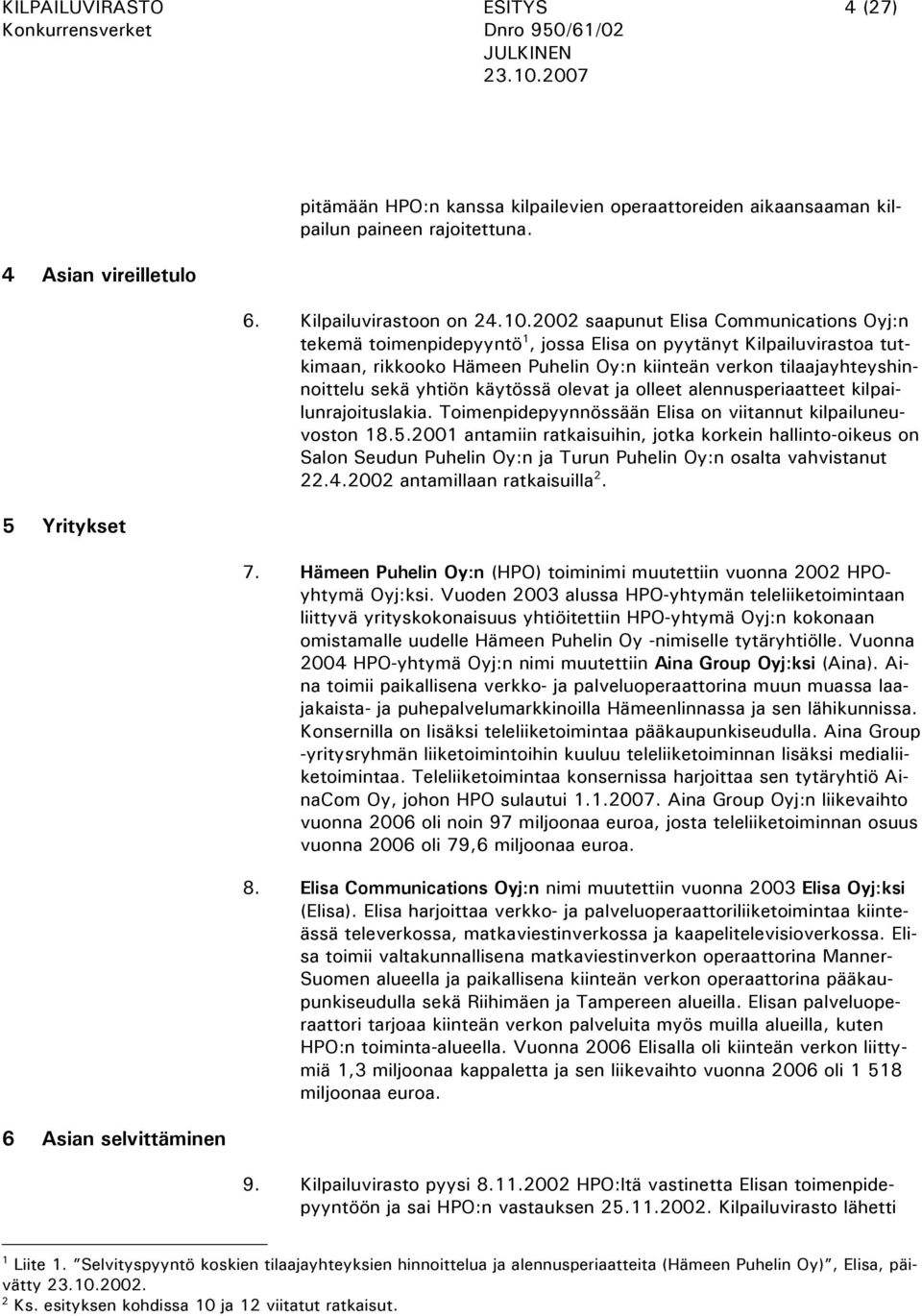 yhtiön käytössä olevat ja olleet alennusperiaatteet kilpailunrajoituslakia. Toimenpidepyynnössään Elisa on viitannut kilpailuneuvoston 18.5.