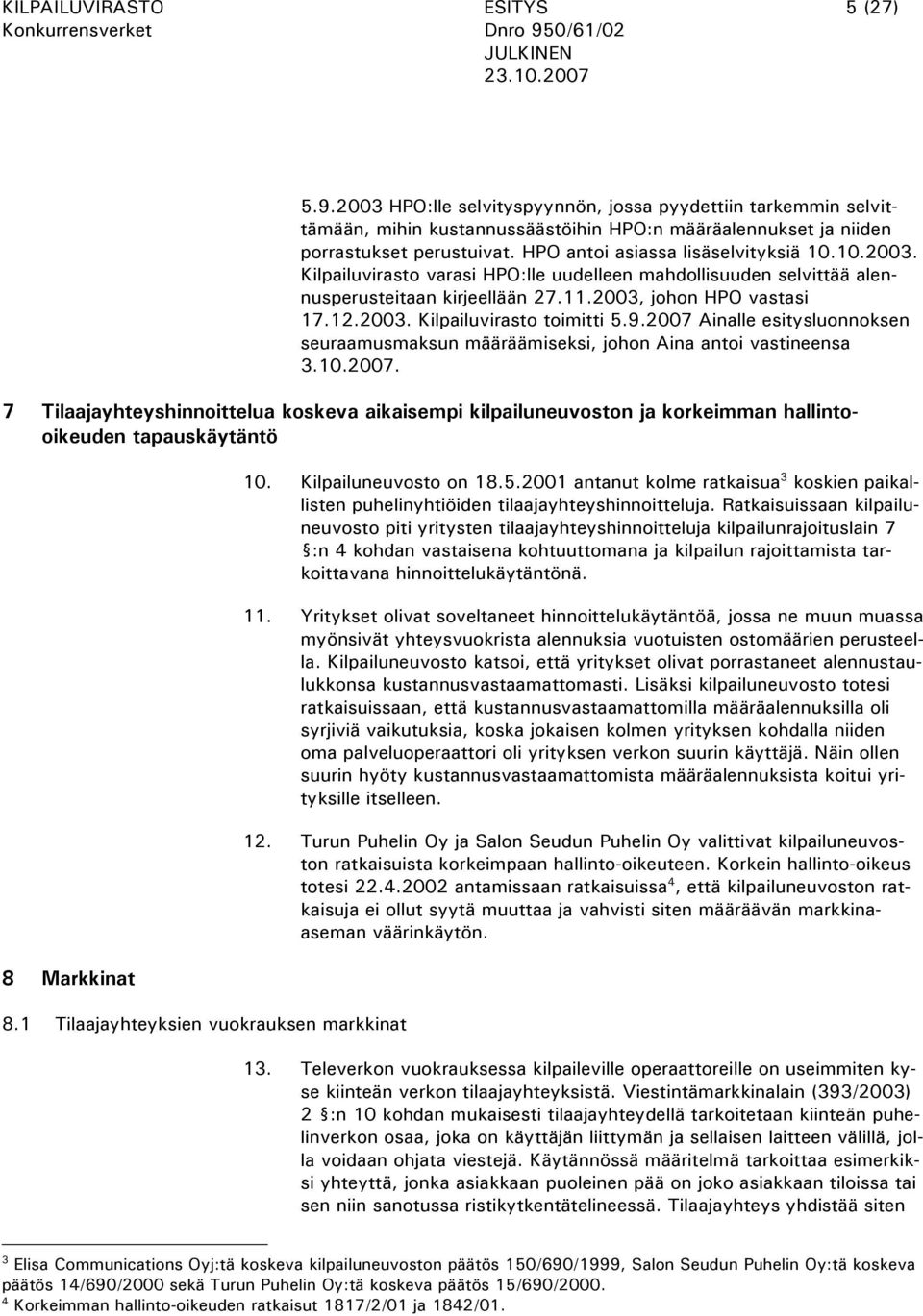 9.2007 Ainalle esitysluonnoksen seuraamusmaksun määräämiseksi, johon Aina antoi vastineensa 3.10.2007. 7 Tilaajayhteyshinnoittelua koskeva aikaisempi kilpailuneuvoston ja korkeimman hallintooikeuden tapauskäytäntö 8 Markkinat 8.