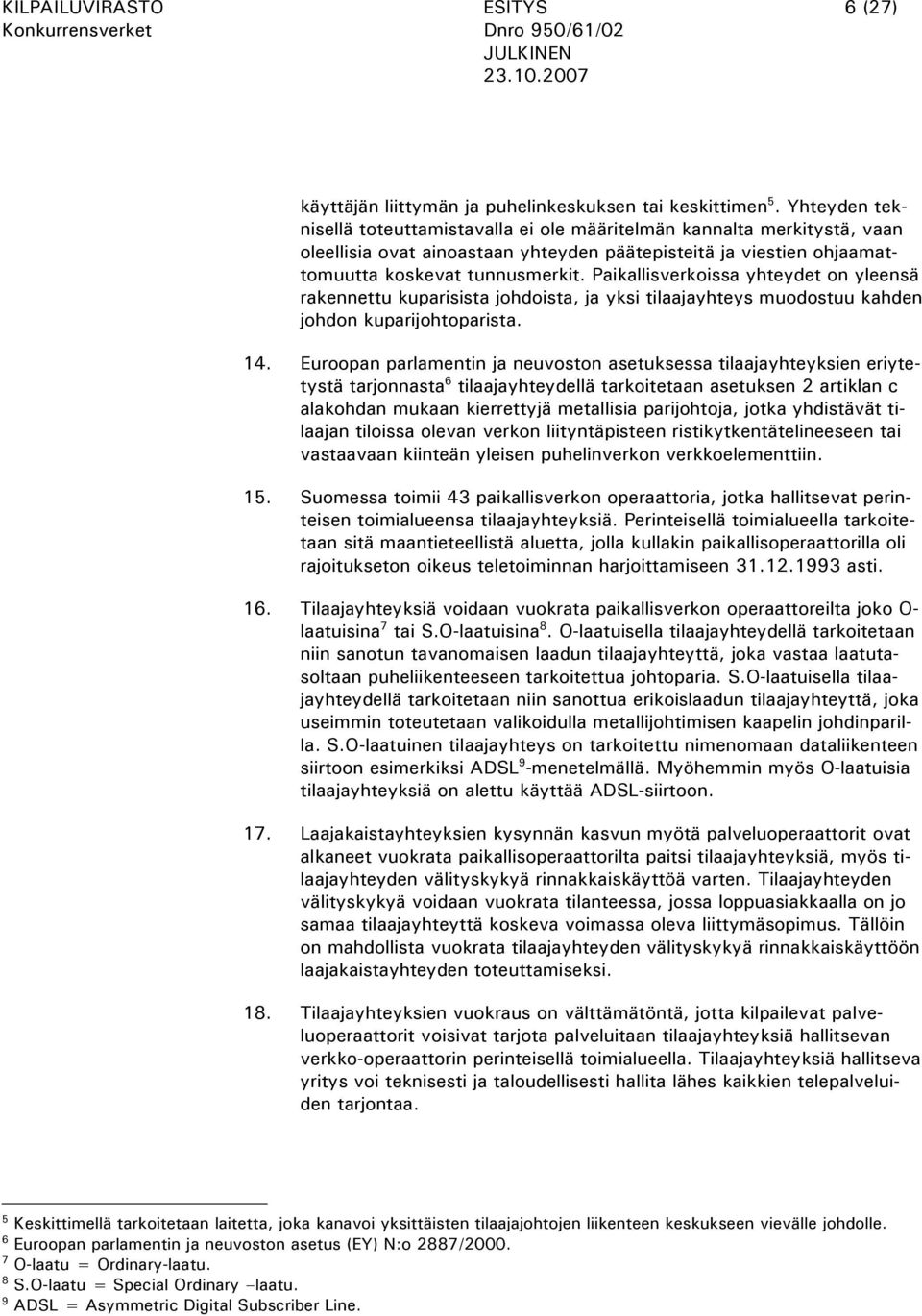 Paikallisverkoissa yhteydet on yleensä rakennettu kuparisista johdoista, ja yksi tilaajayhteys muodostuu kahden johdon kuparijohtoparista. 14.