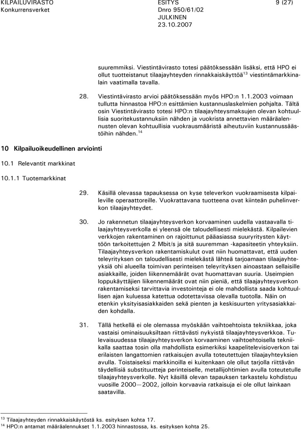 Viestintävirasto arvioi päätöksessään myös HPO:n 1.1.2003 voimaan tullutta hinnastoa HPO:n esittämien kustannuslaskelmien pohjalta.