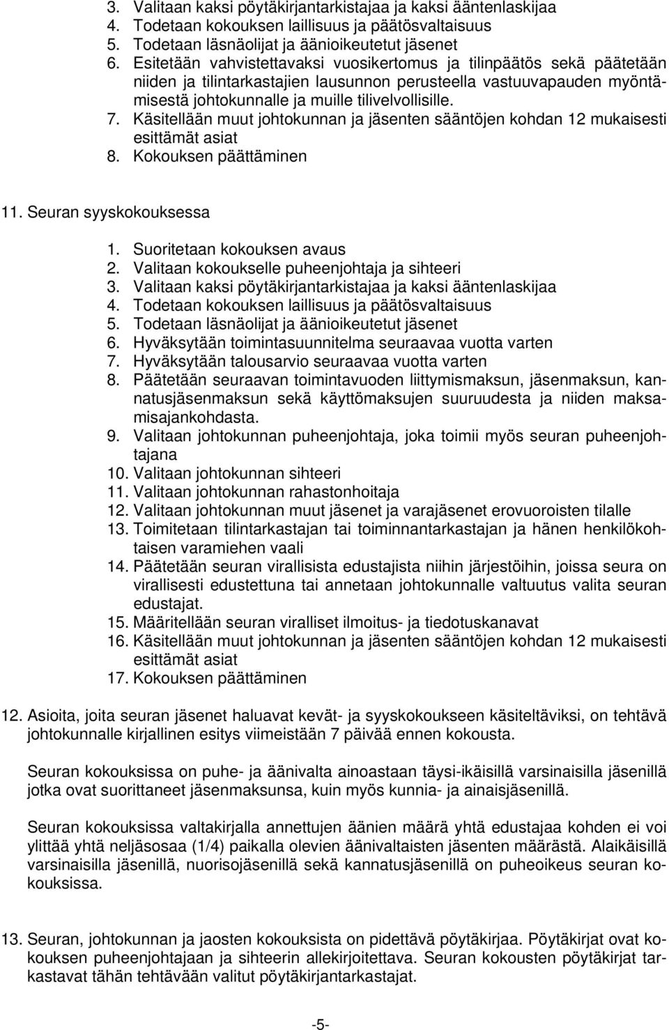 Käsitellään muut johtokunnan ja jäsenten sääntöjen kohdan 12 mukaisesti esittämät asiat 8. Kokouksen päättäminen 11. Seuran syyskokouksessa 1. Suoritetaan kokouksen avaus 2.