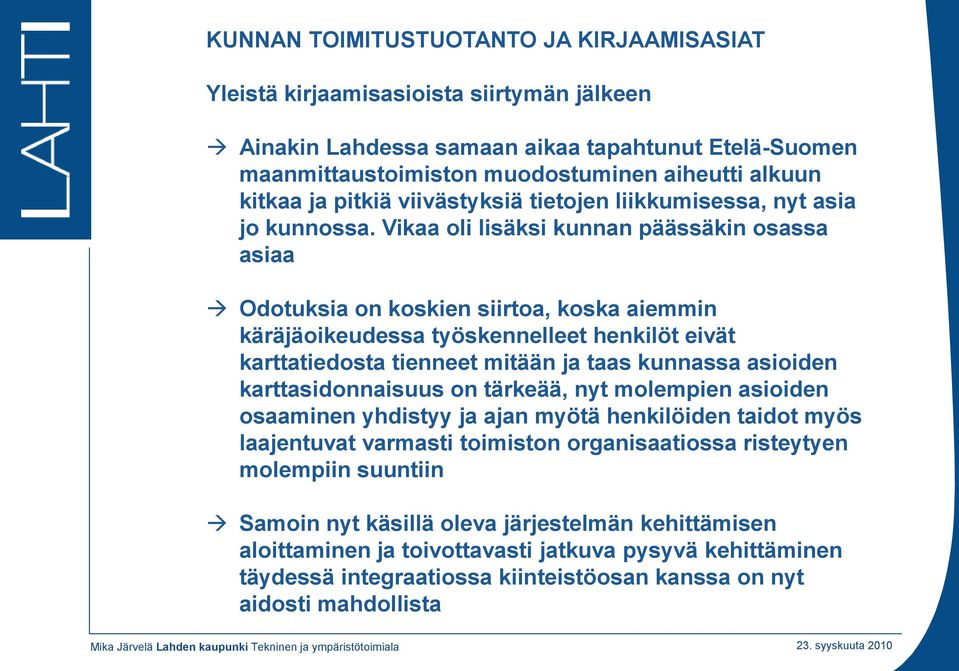 Vikaa oli lisäksi kunnan päässäkin osassa asiaa Odotuksia on koskien siirtoa, koska aiemmin käräjäoikeudessa työskennelleet henkilöt eivät karttatiedosta tienneet mitään ja taas kunnassa asioiden