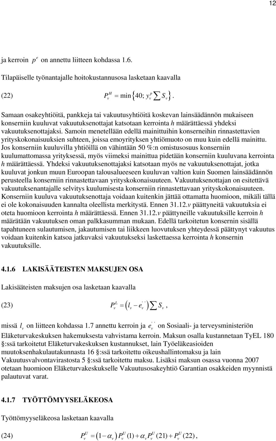 akuutuksenottajaksi. Samoin menetellään edellä mainittuihin konserneihin rinnastettaien yrityskokonaisuuksien suhteen joissa emoyrityksen yhtiömuoto on muu kuin edellä mainittu.