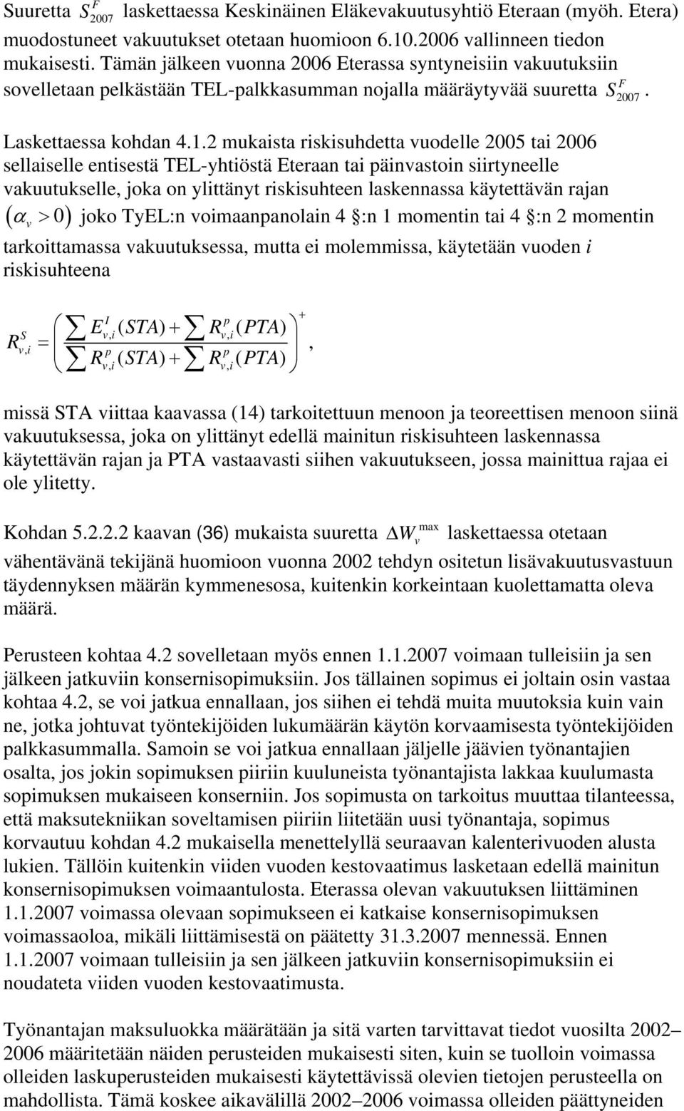 .2 mukaista riskisuhdetta uodelle 25 tai 26 sellaiselle entisestä TEL-yhtiöstä Eteraan tai päinastoin siirtyneelle akuutukselle joka on ylittänyt riskisuhteen laskennassa käytettään rajan ( α > )