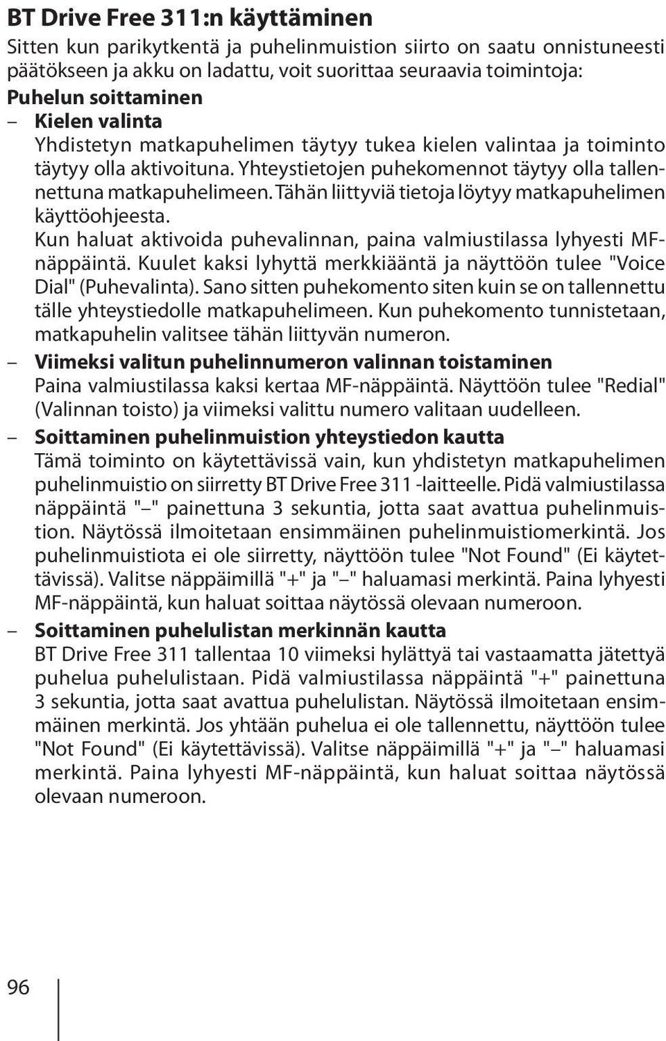 Tähän liittyviä tietoja löytyy matkapuhelimen käyttöohjeesta. Kun haluat aktivoida puhevalinnan, paina valmiustilassa lyhyesti MFnäppäintä.