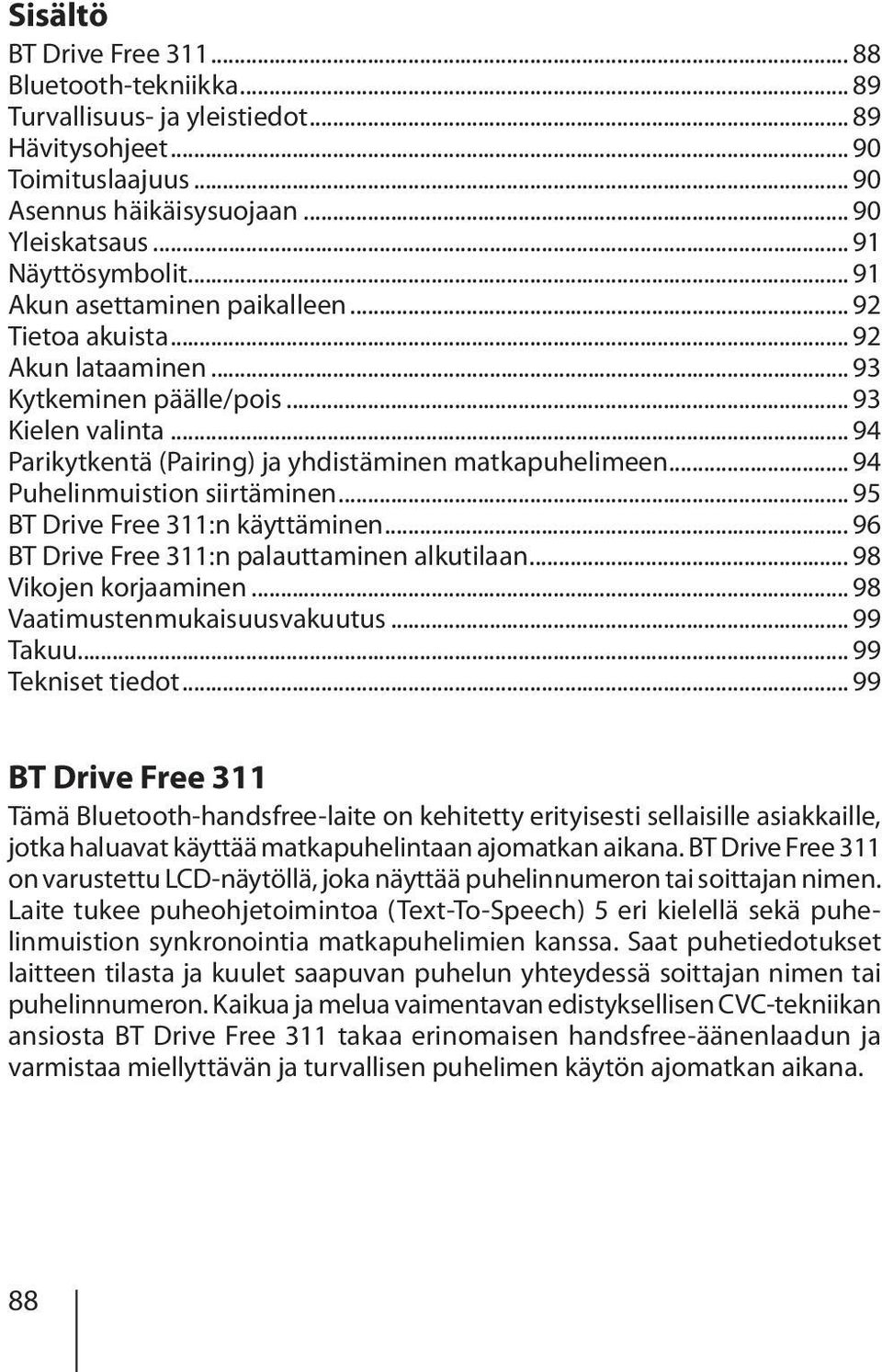 .. 94 Puhelinmuistion siirtäminen... 95 BT Drive Free 311:n käyttäminen... 96 BT Drive Free 311:n palauttaminen alkutilaan... 98 Vikojen korjaaminen... 98 Vaatimustenmukaisuusvakuutus... 99 Takuu.