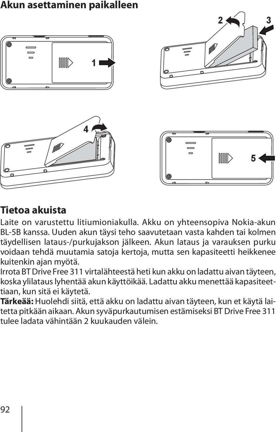 Akun lataus ja varauksen purku voidaan tehdä muutamia satoja kertoja, mutta sen kapasiteetti heikkenee kuitenkin ajan myötä.