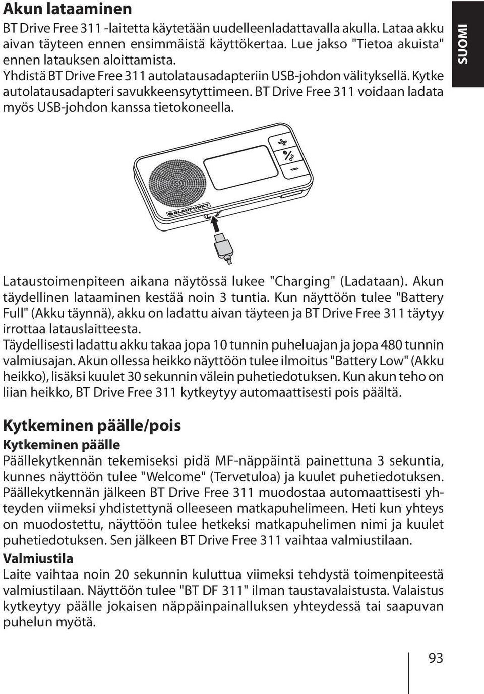 SUOMI Lataustoimenpiteen aikana näytössä lukee "Charging" (Ladataan). Akun täydellinen lataaminen kestää noin 3 tuntia.