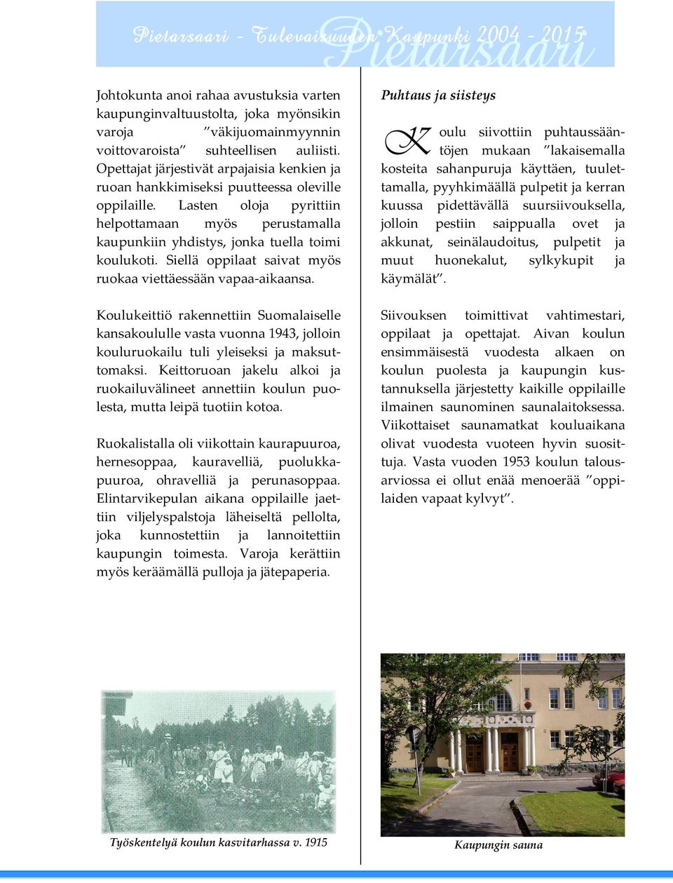 Siellä oppilaat saivat myös ruokaa viettäessään vapaa aikaansa. Koulukeittiö rakennettiin Suomalaiselle kansakoululle vasta vuonna 1943, jolloin kouluruokailu tuli yleiseksi ja maksuttomaksi.