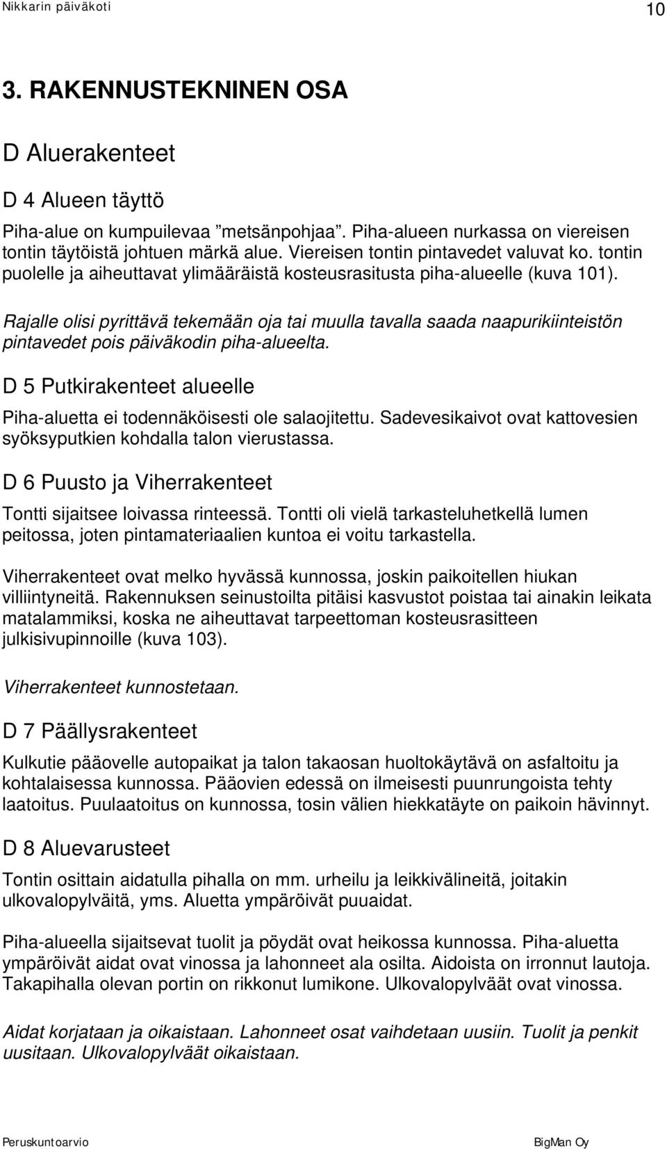 Rajalle olisi pyrittävä tekemään oja tai muulla tavalla saada naapurikiinteistön pintavedet pois päiväkodin piha-alueelta. D 5 Putkirakenteet alueelle Piha-aluetta ei todennäköisesti ole salaojitettu.